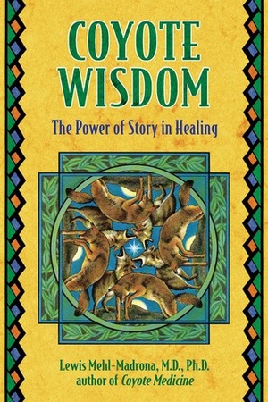 Coyote Wisdom: Healing Power in Native American Stories by Lewis Mehl-Madrona