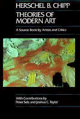 Theories Of Modern Art - A Source Book By Artists and Critics by Herschel B. Chipp