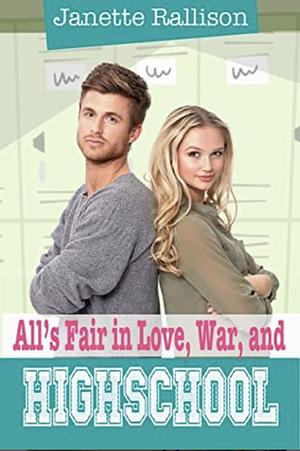 All's Fair In Love, War, And High School by Janette Rallison