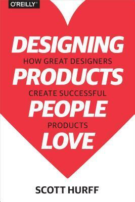 Designing Products People Love: How Great Designers Create Successful Products by Scott Hurff