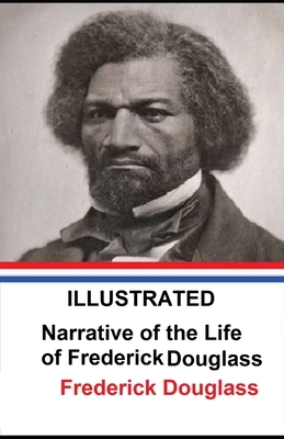 Narrative of the Life of Frederick Douglass, an American Slave Illustrated by Frederick Douglass