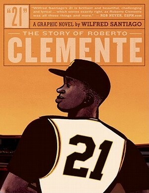 21: The Story of Roberto Clemente by Wilfred Santiago