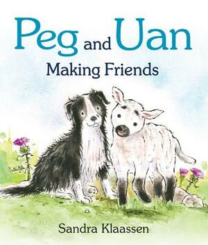 Peg and Uan: Making Friends by Sandra Klaassen