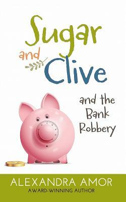 Sugar and Clive and the Bank Robbery: A Dogwood Island Animal Adventure by Alexandra Amor