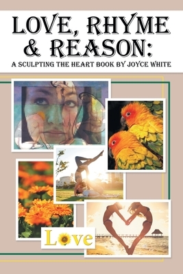 Love, Rhyme & Reason: A Sculpting the Heart Book by Joyce White