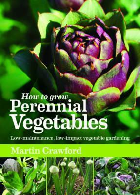 How to Grow Perennial Vegetables: Low-maintenance, Low-impact Vegetable Gardening by Martin Crawford, Hugh Fearnley-Whittingstall