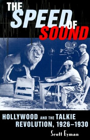 The Speed of Sound: Hollywood and the Talkie Revolution, 1926-1930 by Scott Eyman