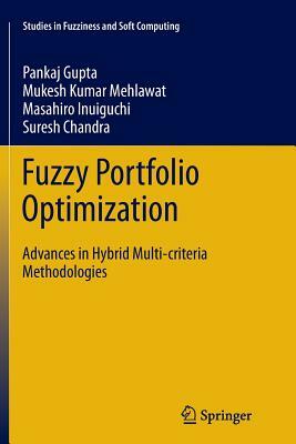 Fuzzy Portfolio Optimization: Advances in Hybrid Multi-Criteria Methodologies by Mukesh Kumar Mehlawat, Masahiro Inuiguchi, Pankaj Gupta