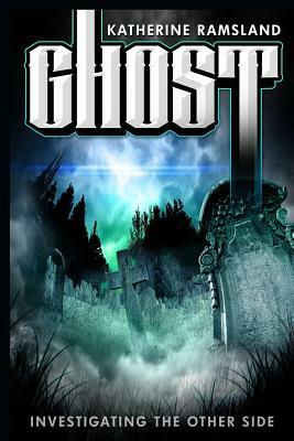 Ghost: Investigating the Other Side by Katherine Ramsland