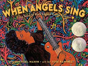 When Angels Sing: The Story of Rock Legend Carlos Santana by Michael Mahin