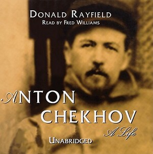 Anton Chekhov: His Life by Donald Rayfield