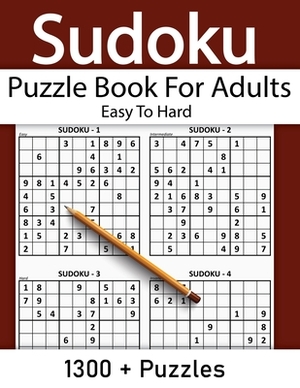 Sudoku Puzzle Book For Adults Easy To Hard: 1300 + Sudoku Puzzles Easy to Hard for Adults, Seniors with Solutions by Reginald Butler