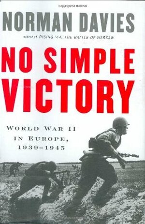 No Simple Victory: World War II in Europe, 1939-1945 by Norman Davies