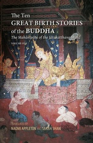 The Ten Great Birth Stories of the Buddha: The Mahanipata of the Jātakatthavaṇṇanā (Volume 1) by Sarah Shaw, Naomi Appleton
