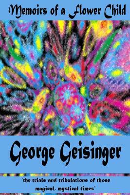 Memoirs of a Flower Child by George S. Geisinger