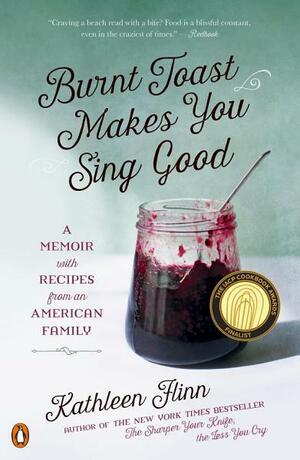 Burnt Toast Makes You Sing Good: A Memoir of Food and Love from an American Midwest Family by Kathleen Flinn