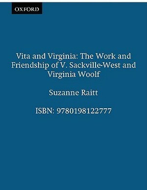 Vita and Virginia: The Work and Friendship of V. Sackville-West and Virginia Woolf by Suzanne Raitt