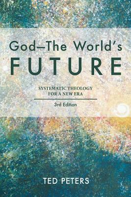 God - The World's Future: Systematic Theology for a New Era, Third Edition by 