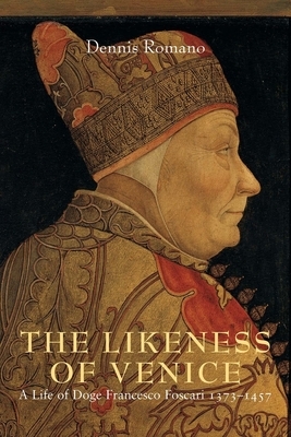 The Likeness of Venice: A Life of Doge Francesco Foscari by Dennis Romano