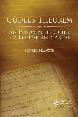 Gödel's Theorem: An Incomplete Guide to Its Use and Abuse by Torkel Franzén