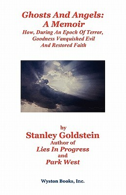 Ghosts and Angels: A Memoir/How, During an Epoch of Terror, Goodness Vanquished Evil and Restored Faith by Stanley Goldstein