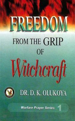 Freedom from the Grip of Witchcraft by D. K. Olukoya