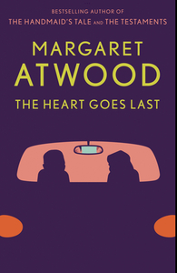 The Heart Goes Last by Margaret Atwood