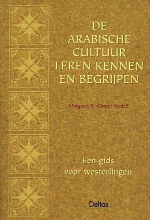 De Arabische cultuur leren kennen en begrijpen: een gids voor westerlingen by Piet Hein Geurink, Margaret K. Nydell