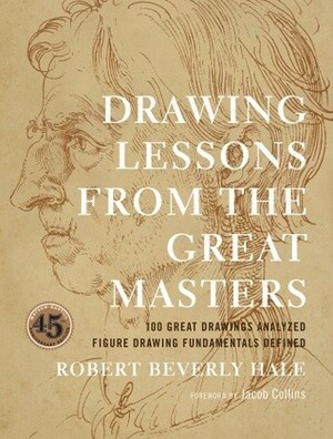 Drawing Lessons from the Great Masters: 100 Great Drawings Analyzed, Figure Drawing Fundamentals Defined by Robert Beverly Hale, Jacob Collins