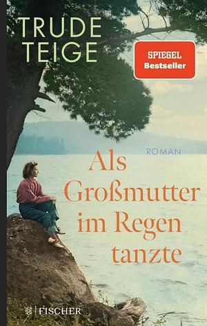 Als Großmutter im Regen tanzte: Roman | Der bewegende Jahres-Bestseller by Trude Teige