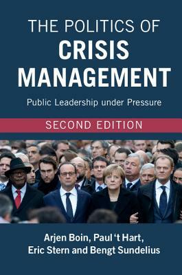 The Politics of Crisis Management: Public Leadership Under Pressure by Arjen Boin, Paul 't Hart, Eric Stern