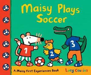 Maisy Plays Soccer by Lucy Cousins