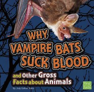 Why Vampire Bats Suck Blood and Other Gross Facts about Animals by Jody S. Rake