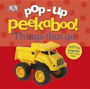 Pop-Up Peekaboo: Things That Go by Dave King, D.K. Publishing, Dawn Sirett