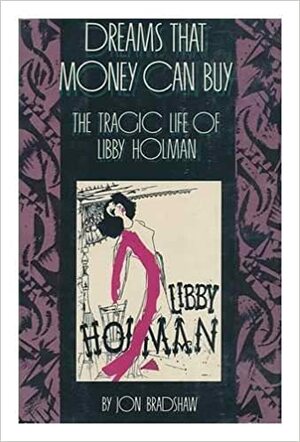 Dreams That Money Can Buy: The Tragic Life of Libby Holman by Jon Bradshaw