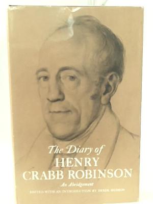 The Diary of Henry Crabb Robinson: An Abridgement by Henry Crabb Robinson