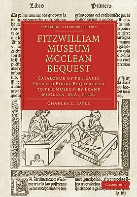 Fitzwilliam Museum McClean Bequest: Catalogue of the Early Printed Books Bequeathed to the Museum by Frank McClean, M.A., F.R.S. by Charles Edward Sayle