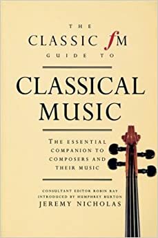 The Classic FM Guide to Classical Music by Jeremy Nicholas