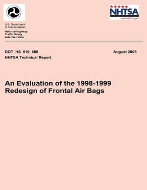 An Evaluation of the 1998-1999 Redesign of Frontal Air Bags: NHTSA Technical Report DOT HS 810 685 by National Highway Traffic Safety Administ