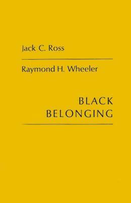 Black Belonging: A Study of the Social Correlates of Work Relations Among Negroes by Wheeler Raymond, Edith Martindale, Jack Ross
