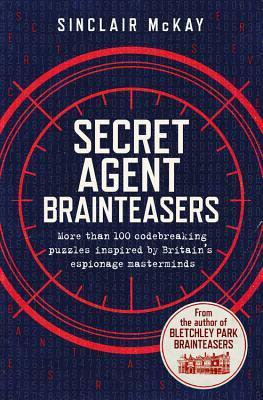 Secret Agent Brainteasers: More Than 100 Codebreaking Puzzles Inspired by Britain's Espionage Masterminds by Sinclair McKay