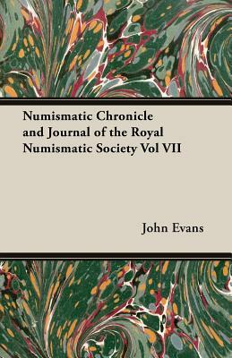 Numismatic Chronicle and Journal of the Royal Numismatic Society Vol VII by John Evans