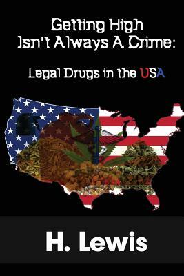 Getting High Isn't Always A Crime: Legal Drugs In The USA by H. Lewis