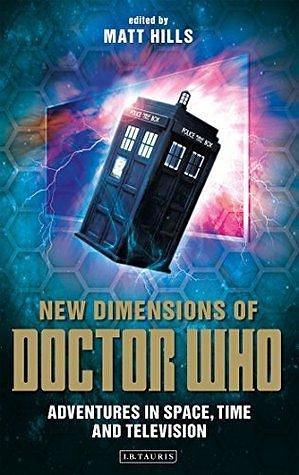 New Dimensions of Doctor Who: Adventures in Space, Time and Television by Matt Hills, Matt Hills