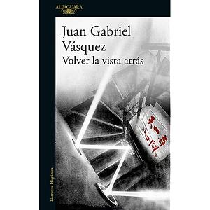 Volver la vista átras by Juan Gabriel Vásquez
