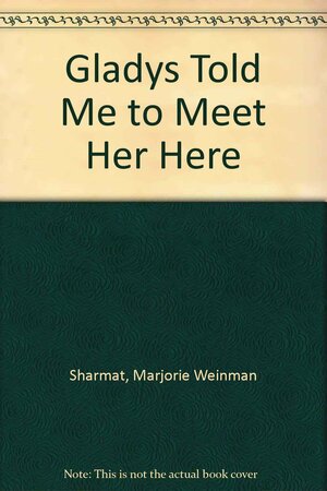 Gladys Told Me to Meet Her Here by Marjorie Weinman Sharmat
