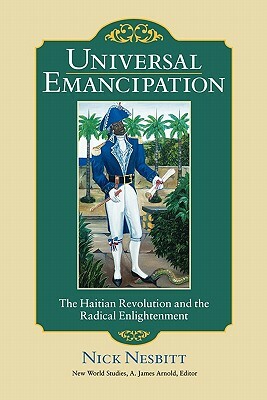 Universal Emancipation: The Haitian Revolution and the Radical Enlightenment by Nick Nesbitt