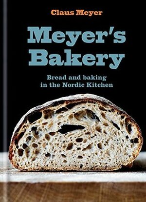 Meyer's Bakery: Bread and Baking in the Nordic Kitchen by Claus Meyer