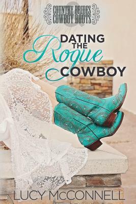 Dating the Rogue Cowboy: A Lime Peak Ranch Family Drama by Lucy McConnell