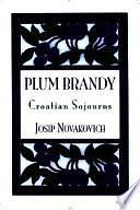 Plum Brandy: Croatian Journeys by Josip Novakovich